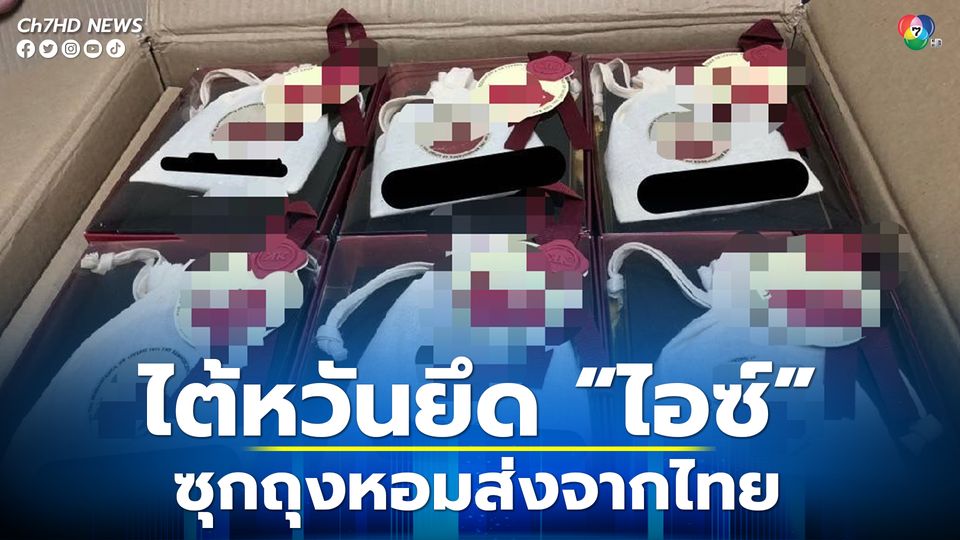 ไต้หวัน ยึดไอซ์ซุกซ่อนกล่องกิฟต์เซ็ตถุงหอมส่งจากไทย หลัง ป.ป.ส.ประสานขยายผลแก๊งค้ายาเสพติดข้ามชาติ