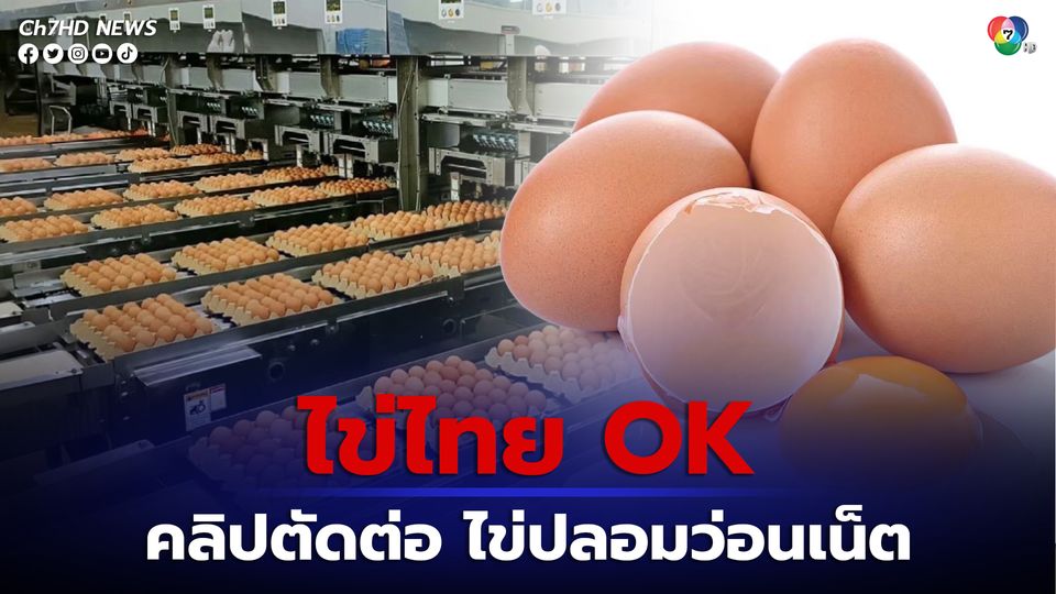 ไข่ไทย OK กรมปศุสัตว์แจงคลิปตัดต่อไข่ปลอมว่อนเน็ต บิดเบือนให้คนตื่นตระหนก