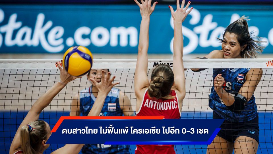 VNL 2023 : ผลวอลเลย์บอลเนชันส์ ลีก ทีมชาติไทย แพ้ โครเอเชีย 0-3 เซต ปิดท้ายสัปดาห์สอง