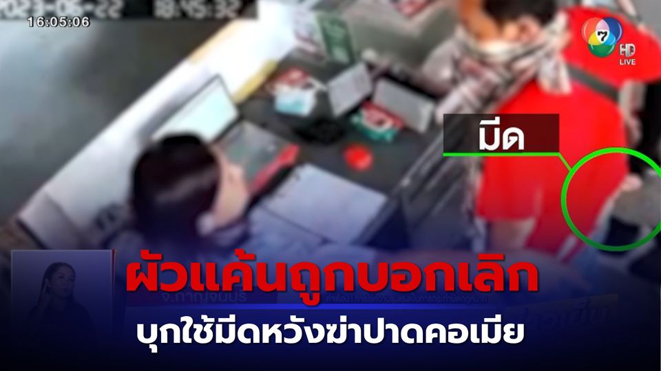 ผัวแค้นถูกบอกเลิก ตามง้อไม่ยอมคืนดี บุกใช้มีดหวังฆ่าปาดคอเมีย