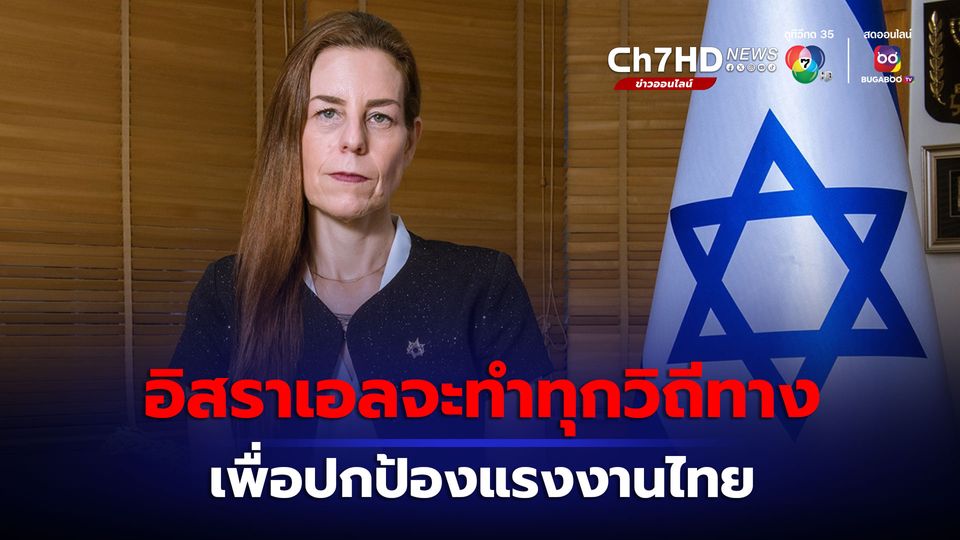 ทูตอิสราเอลประจำประเทศไทย ขอให้มั่นใจปกป้องคนไทยทุกวิถีทาง