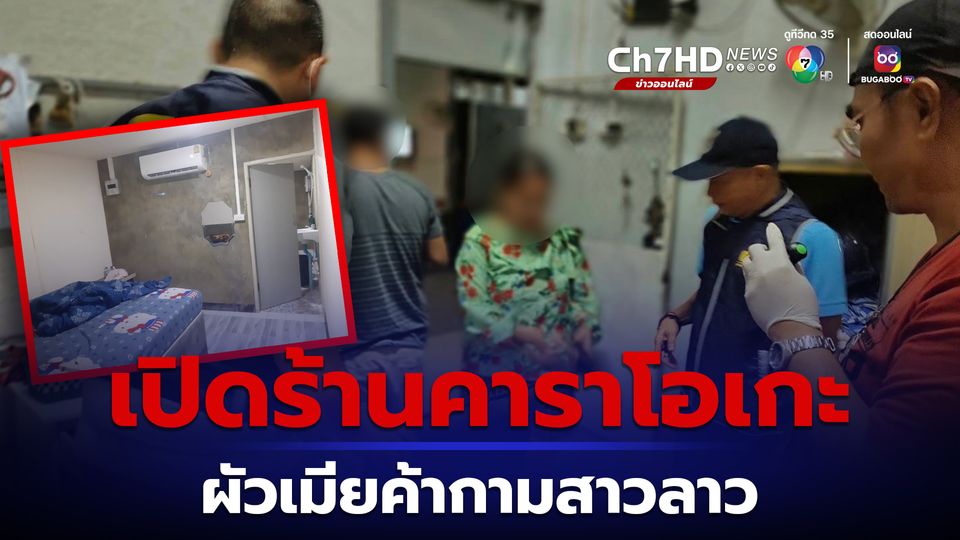 ตำรวจ ปคม. บุกจับผัวคนไทย เมียคนลาว เปิดร้านคาราโอเกะค้ากามสาวลาวอายุต่ำกว่า 18 ปี