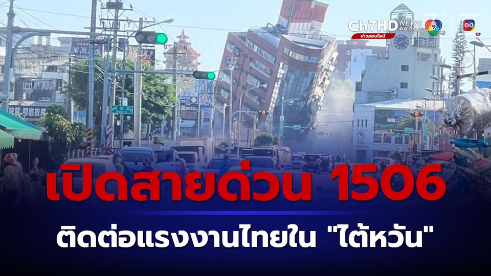 แรงงานไทยในฮวาเหลียน “ไต้หวัน” 355 คนปลอดภัย ยังไม่มีใครได้รับผลกระทบจากแผ่นดินไหว