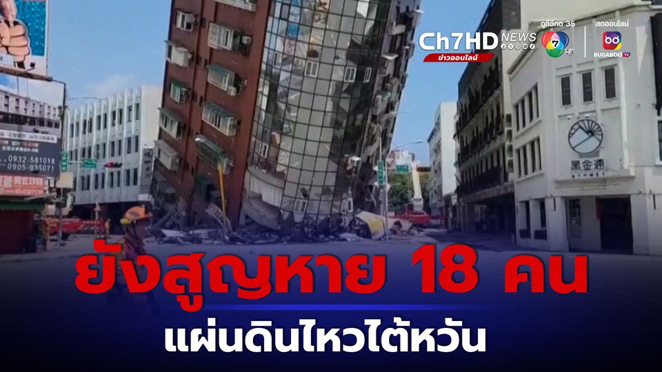 ยังสูญหาย 18 คน เหตุแผ่นดินไหวไต้หวันขนาด 7.4
