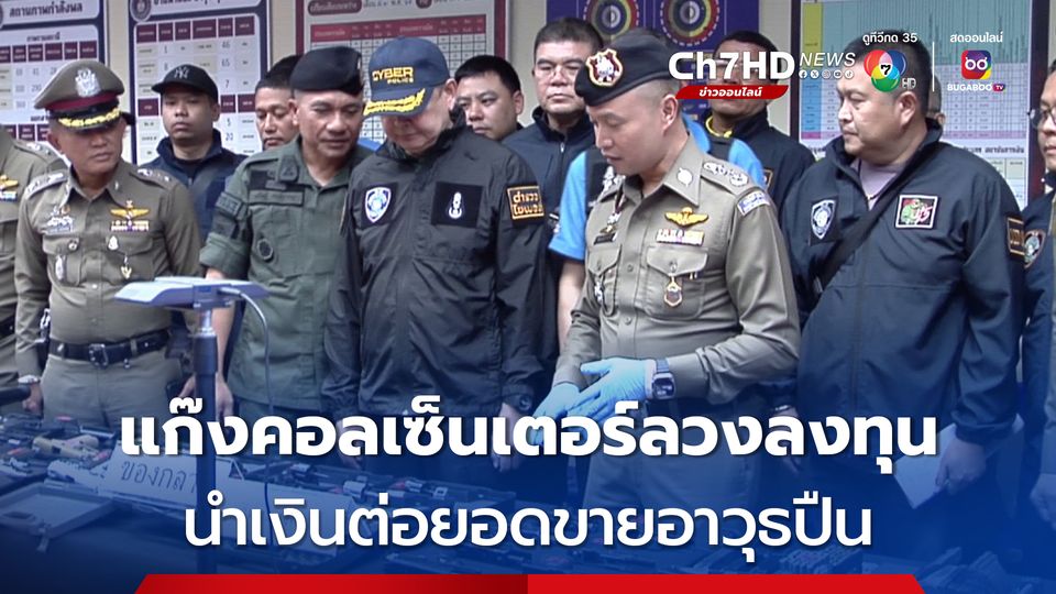 แก๊งคอลเซนเตอร์ ลวงลงทุนผลตอบแทน 1,000 %   นำเงินต่อยอดขายอาวุธปืน