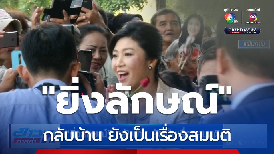 "ยิ่งลักษณ์" กลับบ้าน ยังเป็นเรื่องสมมติ