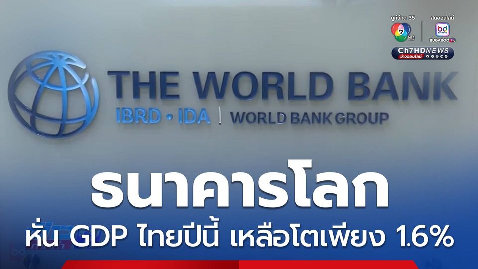 ธนาคารโลกหั่น GDP ไทยเหลือ 1.6 %