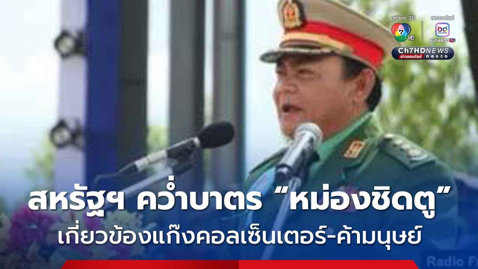 สหรัฐฯ คว่ำบาตร “หม่อง ชิต ตู” และลูกชาย 2 คน เกี่ยวข้องแก๊งคอลฯ-ค้ามนุษย์