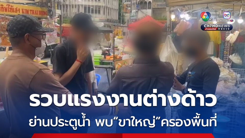 บุกรวบแรงงานต่างด้าว 23 ราย ย่านประตูน้ำ หลังเจ้าหน้าที่ได้รับแจ้ง พบแรงงานต่างด้าวลักลอบค้าขายซ้ำซาก