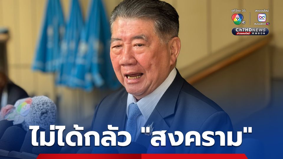 ”ภูมิธรรม“ ลั่นไม่ได้กลัวสงคราม ถ้าจำเป็นก็ต้องเจอ