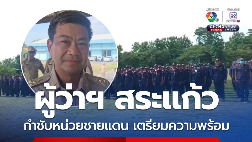 ผู้ว่าฯ สระแก้ว กำชับเข้มหน่วยงานชายแดน เตรียมพร้อมดูแลความมั่นคง - ความปลอดภัยประชาชน