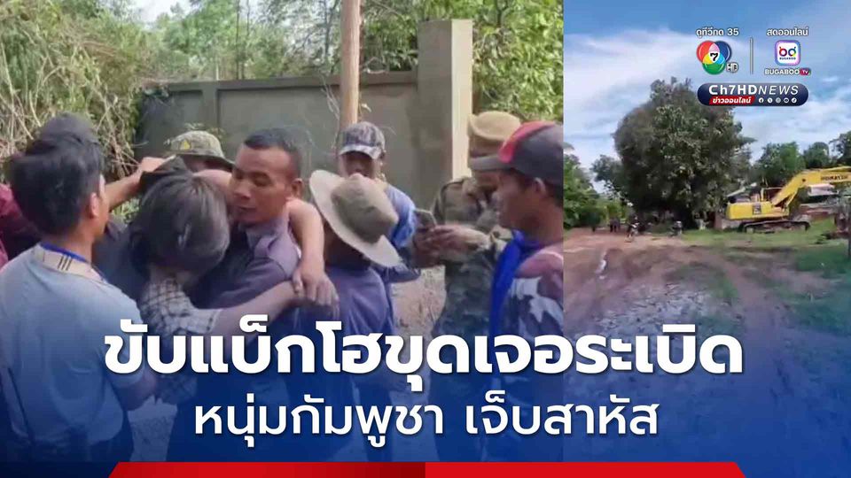 หามหนุ่มกัมพูชา ส่งรพ. ขับแบ็กโฮขุดเจอระเบิด อาการเจ็บสาหัส
