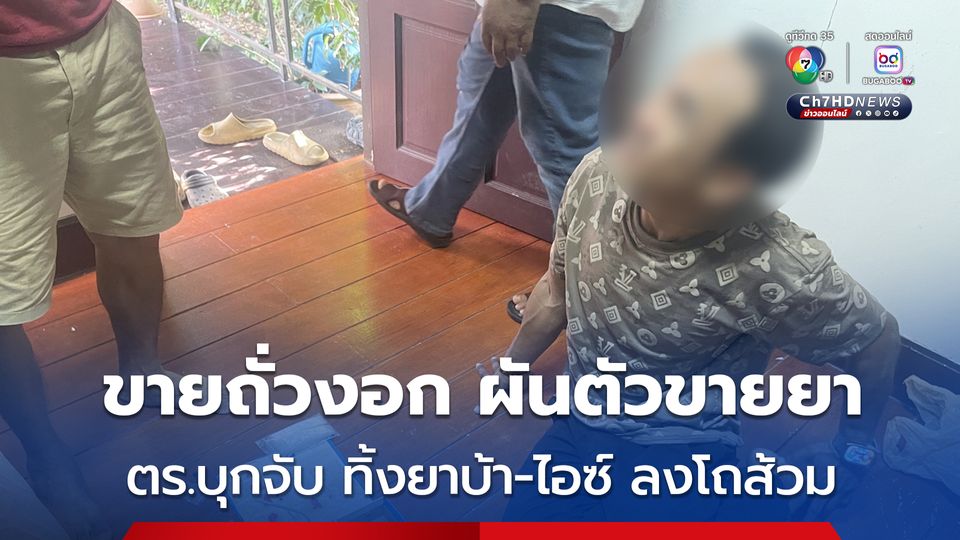 รวบเจ๊เล็ก ขายถั่วงอก ผันตัวขายยา แต่ถูกรวบ จึงยัดยาบ้า-ไอซ์ ลงโถส้วม หนีไม่รอด