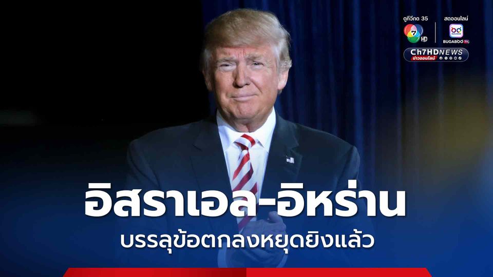 โดนัลด์ ทรัมป์ ประกาศ อิสราเอล-อิหร่าน บรรลุข้อตกลงหยุดยิงแล้ว สิ้นสุดสงคราม 12 วัน