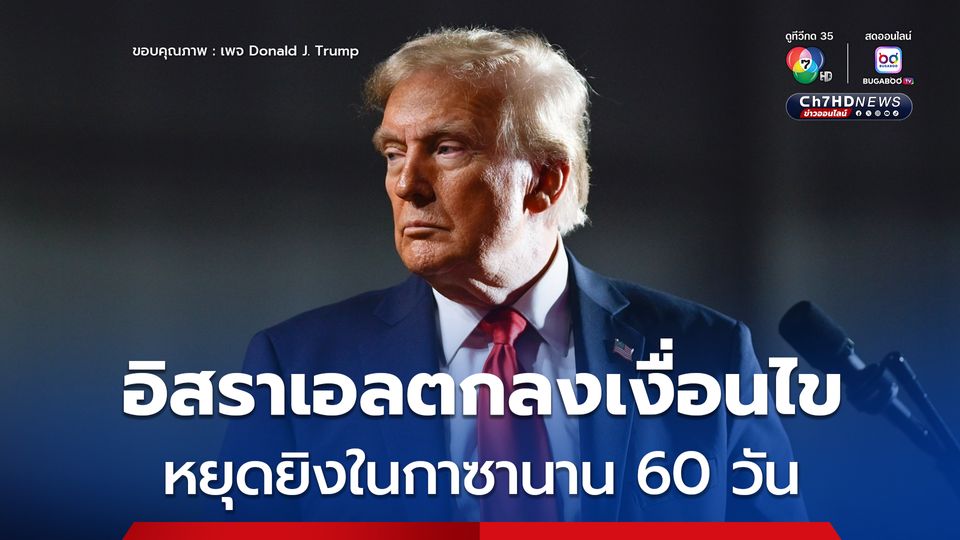 ทรัมป์ เผย อิสราเอลตกลงเงื่อนไข หยุดยิงในฉนวนกาซานาน 60 วัน หวังฮามาสยอมรับข้อเสนอ