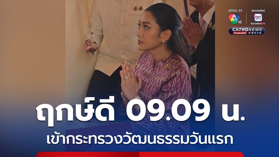 “แพทองธาร” ถือฤกษ์ดี 09.09 น. เข้ากระทรวงวัฒนธรรมวันแรก