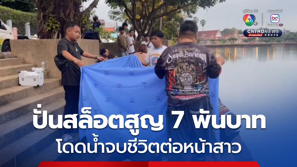 แฟนสาวสุดเศร้า! หนุ่ม 21 ปี เครียดจัดปั่นสล็อตสูญเงิน 7,000 บาท ตัดสินใจโดดน้ำจบชีวิตต่อหน้าแฟนสาว