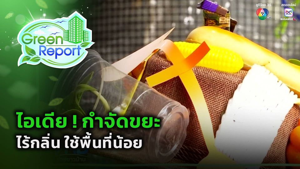 Green Report : ไอเดีย ! กำจัดขยะเศษอาหาร ไร้กลิ่น ใช้พื้นที่น้อย
