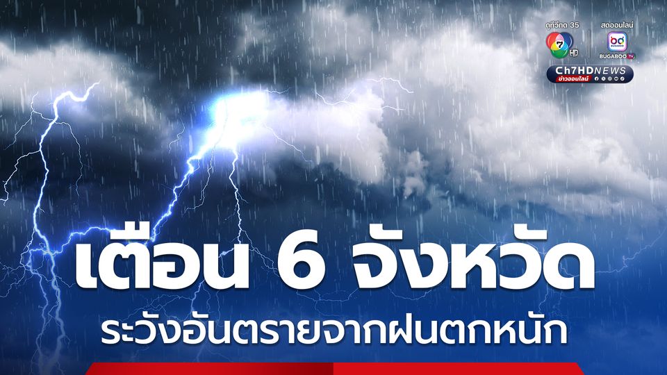กรมอุตุฯ เตือน 6 จังหวัดระวังอันตรายจากฝนตกหนัก กทม.ฝนฟ้าคะนอง 70%