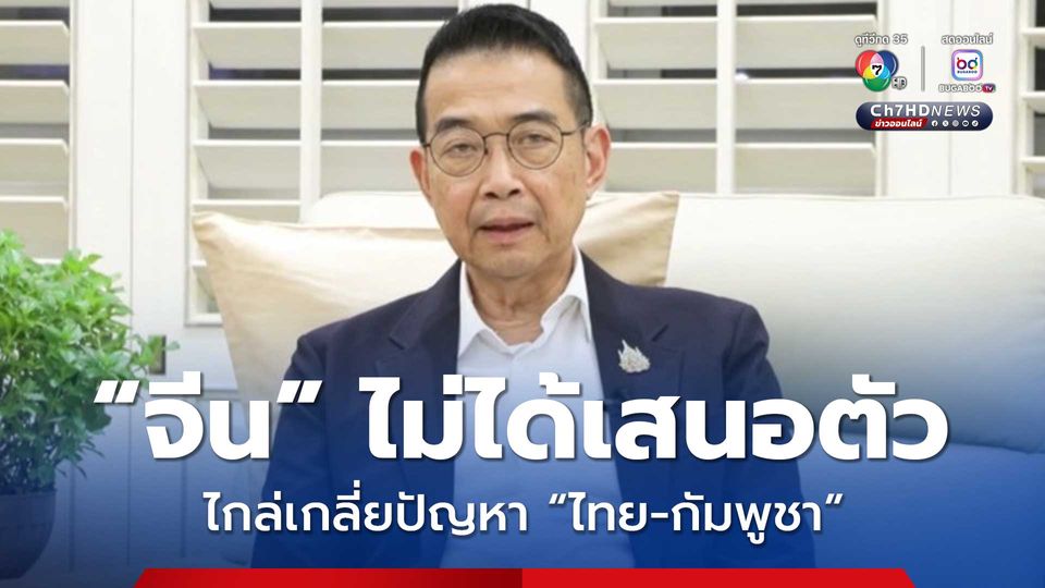 จีน ไม่ได้เสนอตัวเป็นคนกลาง ไกล่เกลี่ยปัญหาชายแดน “ไทย-กัมพูชา”