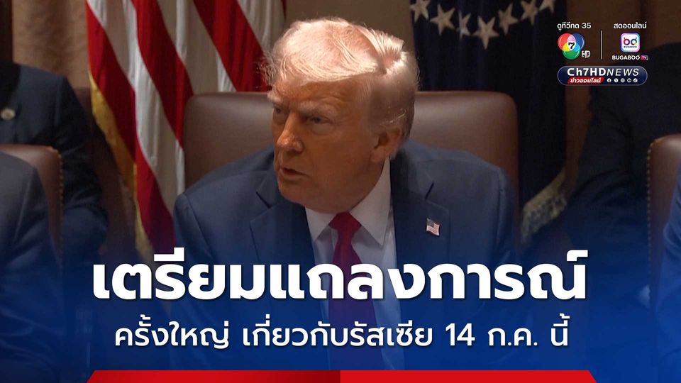 ประธานาธิบดีโดนัลด์ ทรัมป์ เตรียมประกาศแถลงการณ์ครั้งใหญ่เกี่ยวกับรัสเซีย 14 ก.ค. นี้