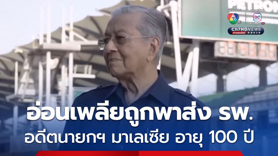 “มหาเธร์ โมฮัมหมัด” อดีตนายกฯ มาเลเซีย มีอาการอ่อนเพลีย ถูกนำตัวส่งโรงพยาบาล หลังอายุเพิ่งครบ 100 ปี