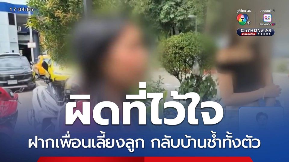 ผิดที่ไว้ใจ ฝากเพื่อนเลี้ยงลูก กลับบ้านช้ำทั้งตัว