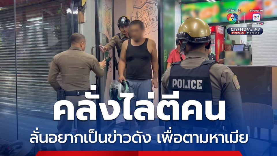 คลั่งไล่ตีคน ลั่นอยากเป็นข่าวดัง เพื่อตามหาเมีย