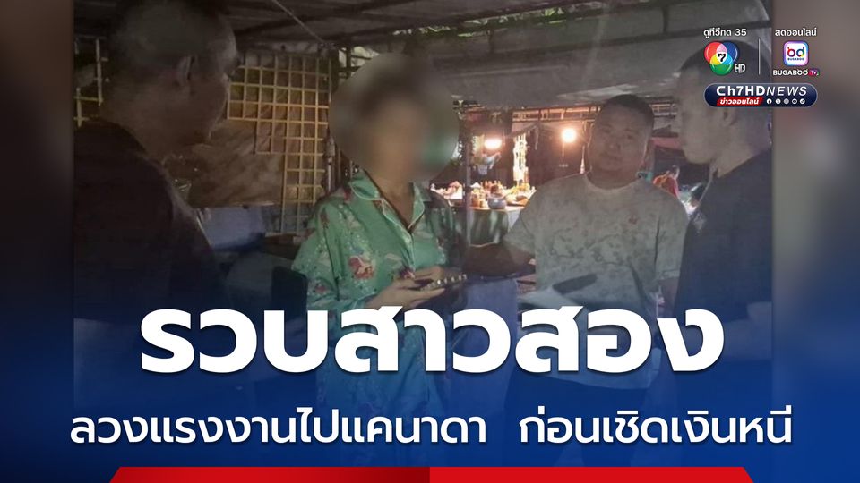 รวบสาวสองตั้งบริษัทจัดหางาน ลวงแรงงานไปแคนาดา  ก่อนเชิดเงินหนี ยังไม่หนำใจ ขู่เรียกเงินแลกคืนพาสปอร์ต