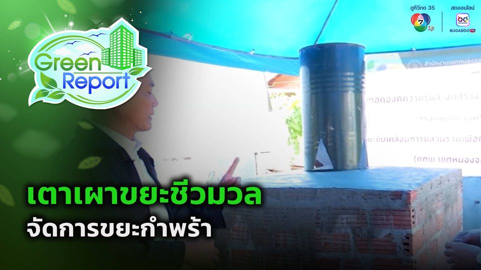 Green Report : เตาเผาขยะชีวมวล จัดการขยะกำพร้า