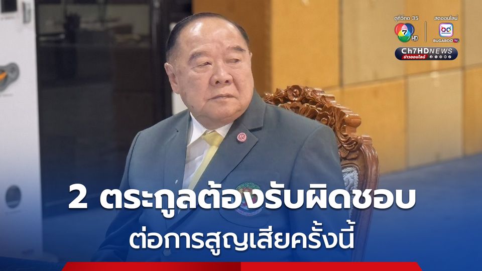 บิ๊กป้อม ชี้คน 2 ตระกูลต้องรับผิดชอบ ต่อการสูญเสียครั้งนี้