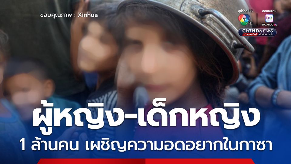 UN Women เผย ผู้หญิง และเด็กหญิง 1 ล้านคน เผชิญความอดอยากในกาซา