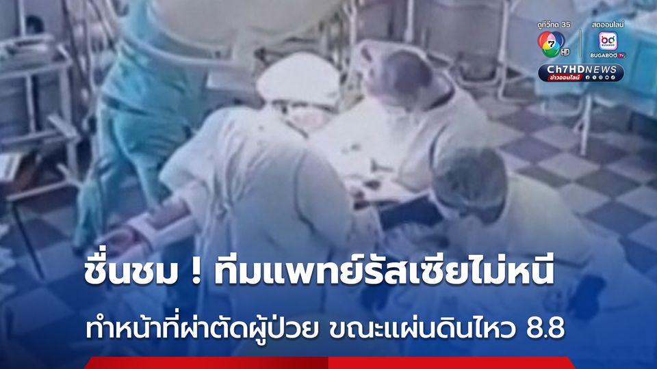 ชื่นชม ! ทีมแพทย์รัสเซียไม่หนีเอาตัวรอด ทำหน้าที่ผ่าตัดผู้ป่วย ขณะแผ่นดินไหวขนาด 8.8 