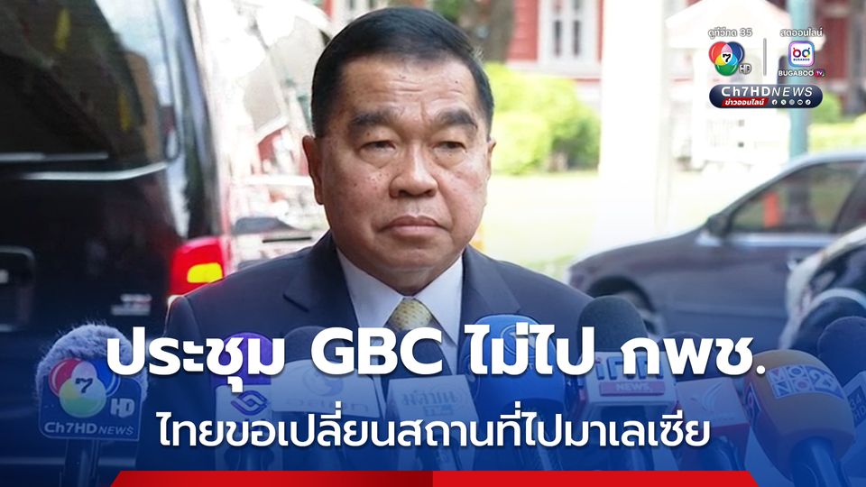 ไทยขอเลื่อนประชุม GBC เป็นวันที่ 4-7 ส.ค.นี้ แจ้งเปลี่ยนสถานที่ไปมาเลเซีย