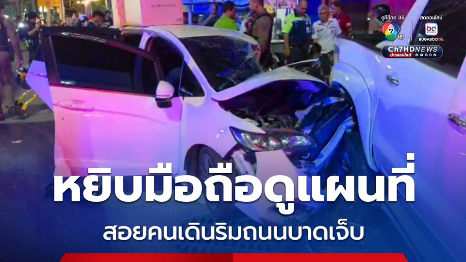 หยิบมือถือดูแผนที่ขณะขับรถ พุ่งชนคนเดินริมถนนบาดเจ็บ