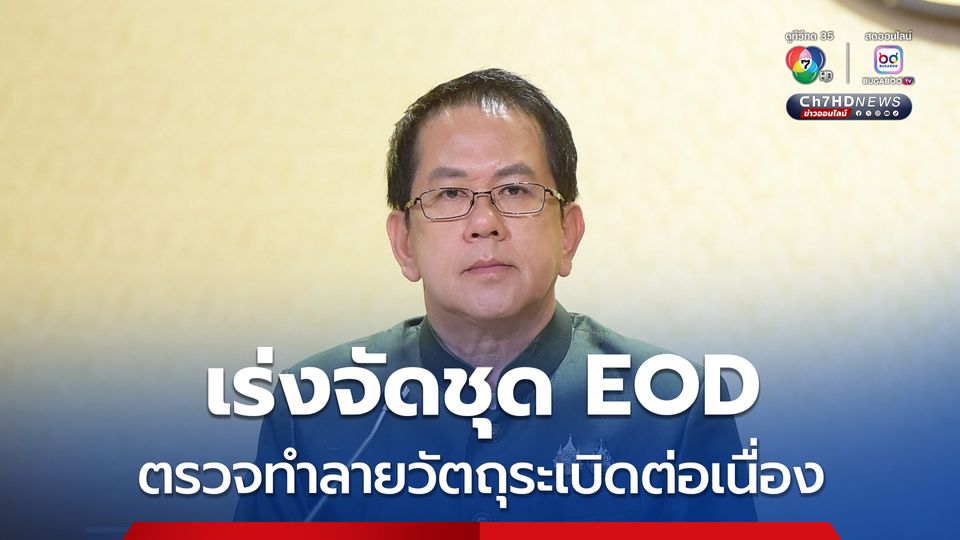 รัฐบาล เร่งจัดชุด EOD ตรวจทำลายวัตถุระเบิดต่อเนื่อง ขอประชาชนเช็กข้อมูลพื้นที่จากทางราชการก่อนกลับบ้าน 