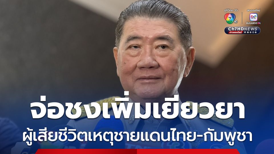 ภูมิธรรม เผย จ่อชง ครม.เพิ่มเงินเยียวยา ครอบครัวผู้เสียชีวิตเหตุชายแดนไทย-กัมพูชา สะพัดรายละ 8-10 ล้านบาท