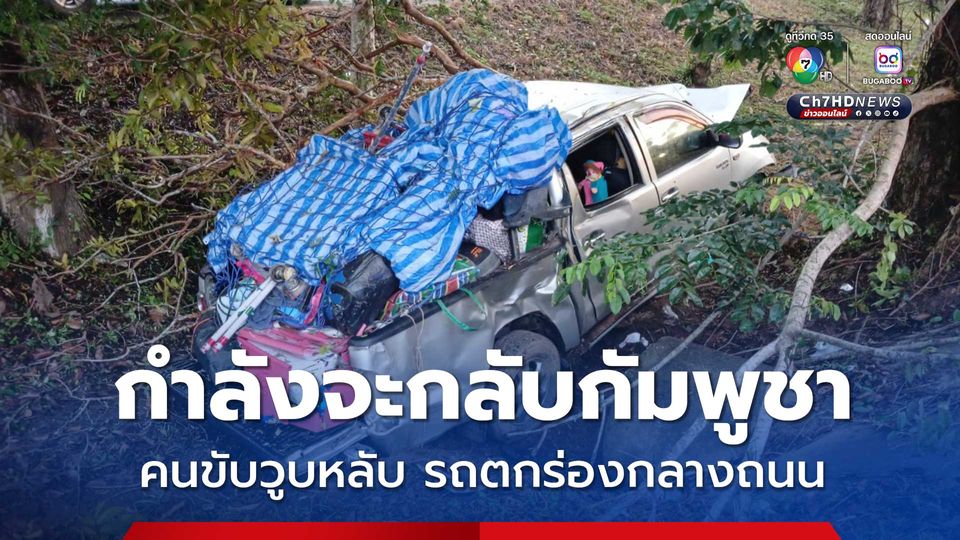 ชายไทยเกิดวูบหลับ ขณะขับกระบะพาแรงงานกัมพูชา 4 คน ไปส่งด่านบ้านแหลม รถตกร่องกลางถนนพังยับ