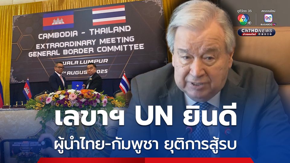 เลขาฯ สหประชาชาติ ยินดี ผู้นำไทยและกัมพูชาร่วมมือกันยุติการสู้รบตามแนวชายแดน