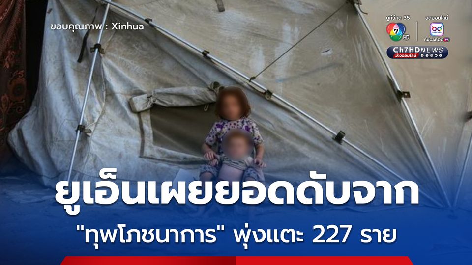 ยูเอ็นเผยยอดดับจาก ทุพโภชนาการ ในกาซาพุ่งแตะ 227 ราย