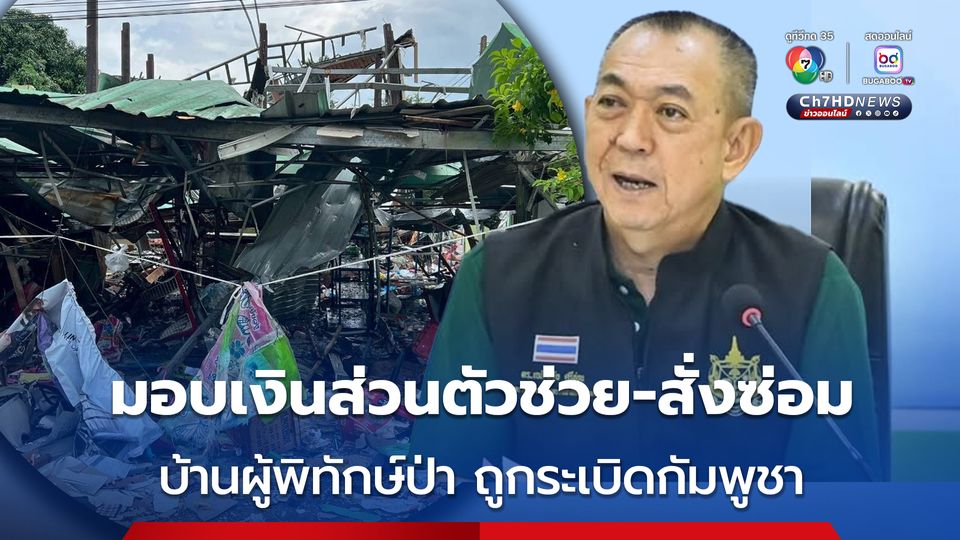 รมว.ทส.เฉลิมชัย สั่งเร่งช่วยซ่อมแซมบ้านของผู้พิทักษ์ป่า 6 หลัง เสียหายจากแรงระเบิดของกัมพูชา