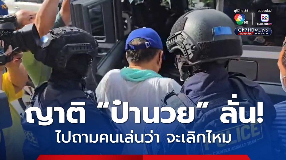 คุมตัวป๋านวย เจ้าของบ่อน ส่งศาล ด้านญาติลั่น ให้ไปถามคนเล่นจะเลิกไหม