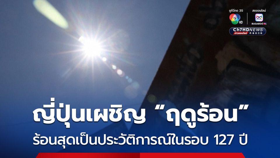 ทะลุ 41 องศาฯ ! ญี่ปุ่นเผชิญ “ฤดูร้อน” ร้อนสุดเป็นประวัติการณ์ในรอบ 127 ปี 