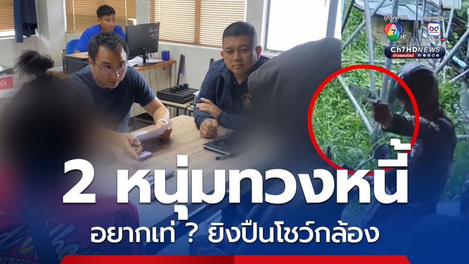 2 หนุ่มทวงหนี้ เห็นกล้องวงจรปิด อยากเท่ แสดงยิงปืนโชว์ใส่กล้อง ก่อนถูกตำรวจรวบ