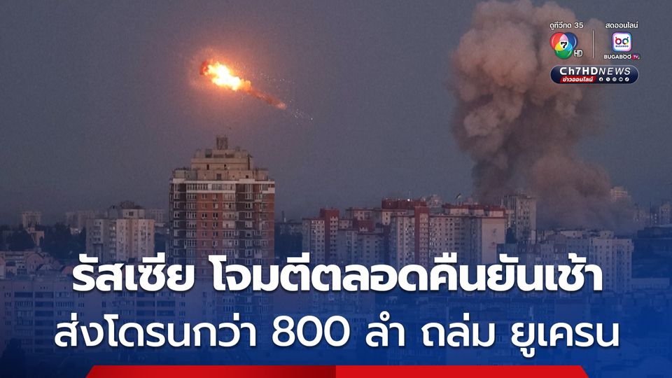 รัสเซีย โจมตีครั้งใหญ่ ส่งโดรนกว่า 800 ลำ ยิงขีปนาวุธกว่า 10 ลูก ถล่มยูเครน 