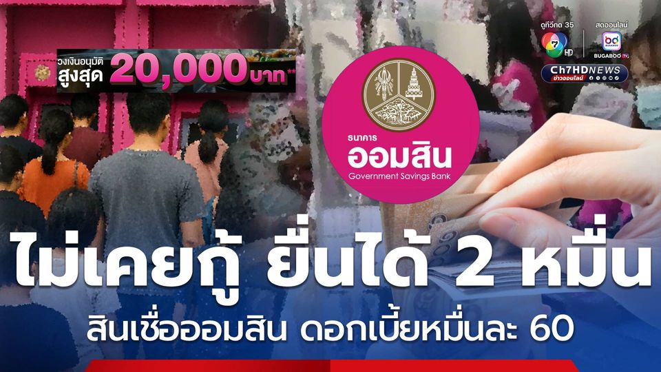 ออมสินเปิดโอกาส ไม่เคยกู้ ยื่นได้ 2 หมื่น ดอกเบี้ยหมื่นละ 60