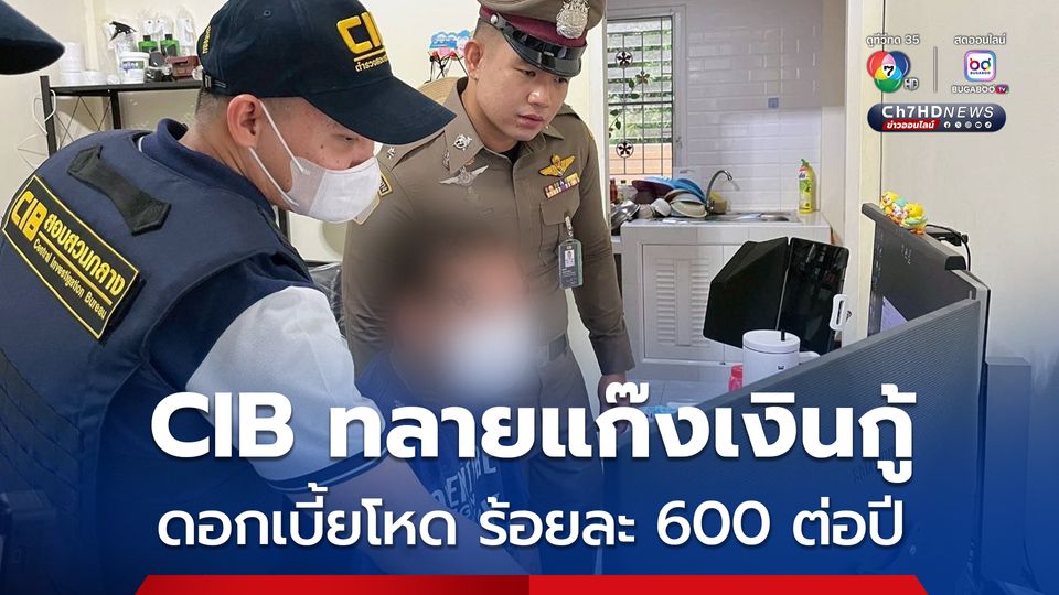 CIB ทลายแก๊งเงินกู้ ดอกเบี้ยโหด ร้อยละ 600 ต่อปี 