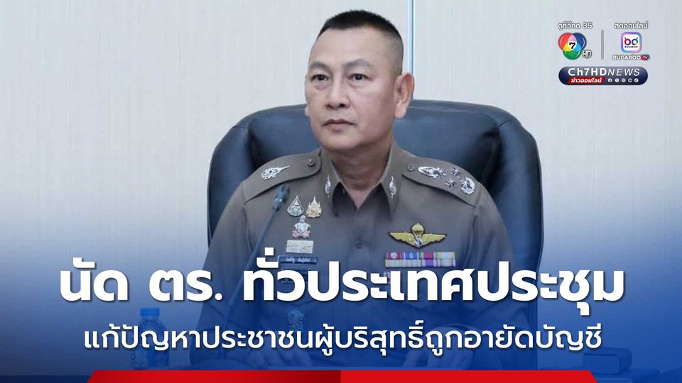 ผบ.ตร. นัดตำรวจทั่วประเทศ ประชุมแก้ปัญหาประชาชนผู้บริสุทธิ์ถูกอายัดบัญชีเพื่อตรวจสอบบัญชีม้า