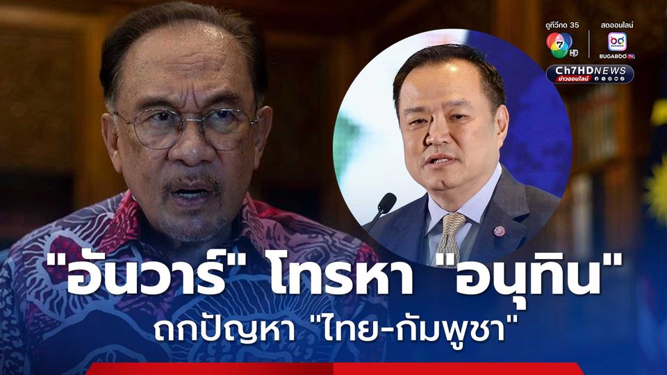 “อันวาร์” ต่อสายโทรหา “อนุทิน” หวัง “ไทย-กัมพูชา” เจรจาทุกปัญหาผ่านกลไก JBC
