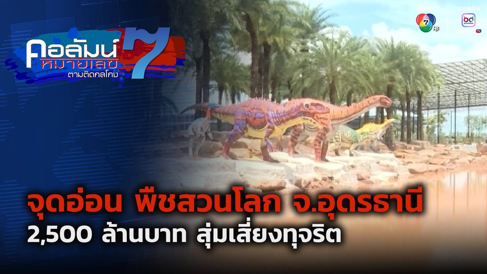 คอลัมน์หมายเลข 7 : จุดอ่อน พืชสวนโลก จ.อุดรธานี 2,500 ล้านบาท สุ่มเสี่ยงทุจริต